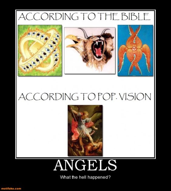 According to the Bible, angels are creatures with many eyes on wheels, multiple faces of beast and man, or a many-winged creature. According to popular vision, angels are winged men. Angels: What the hell happened?